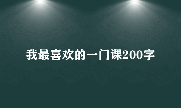 我最喜欢的一门课200字
