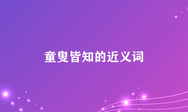 童叟皆知的近义词