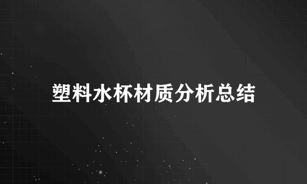 塑料水杯材质分析总结