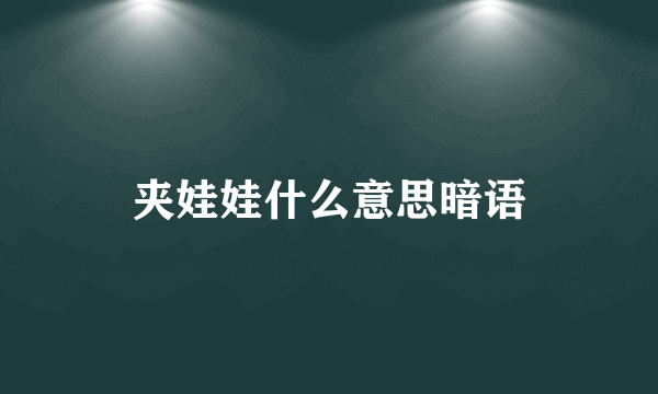 夹娃娃什么意思暗语