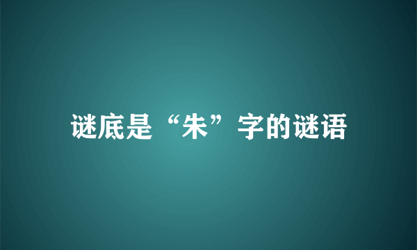 谜底是“朱”字的谜语