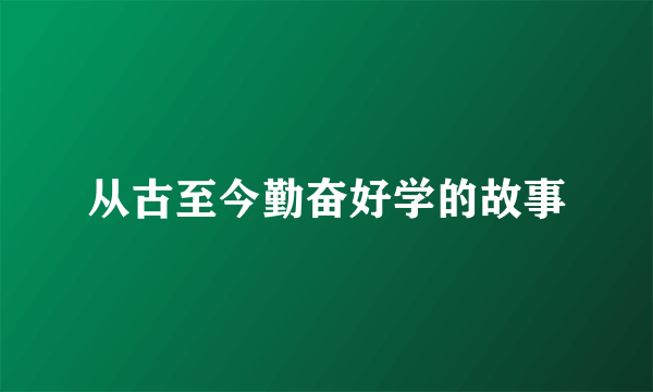 从古至今勤奋好学的故事