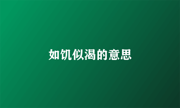 如饥似渴的意思