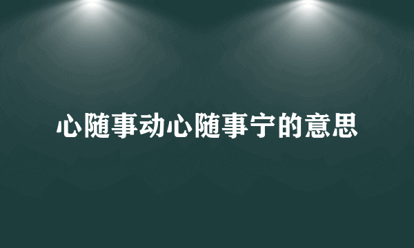 心随事动心随事宁的意思