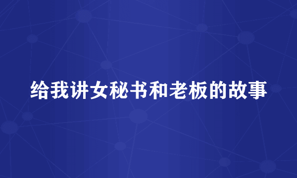 给我讲女秘书和老板的故事