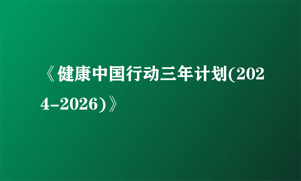 《健康中国行动三年计划(2024-2026)》
