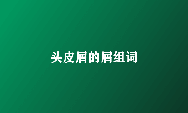 头皮屑的屑组词