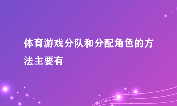 体育游戏分队和分配角色的方法主要有
