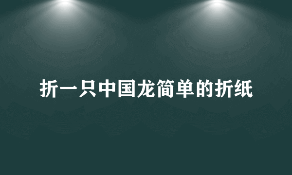 折一只中国龙简单的折纸
