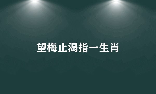 望梅止渴指一生肖