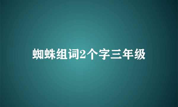 蜘蛛组词2个字三年级