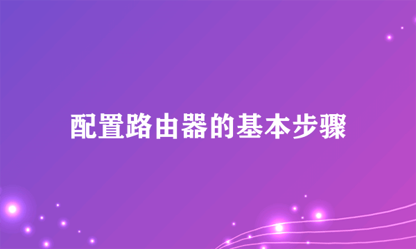 配置路由器的基本步骤