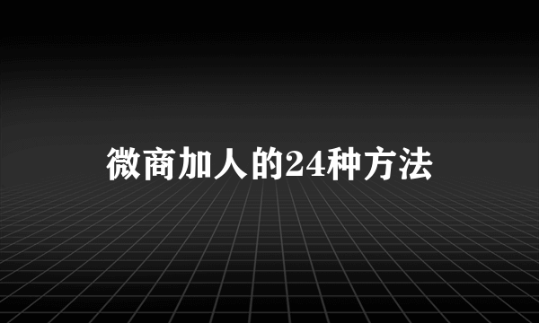 微商加人的24种方法