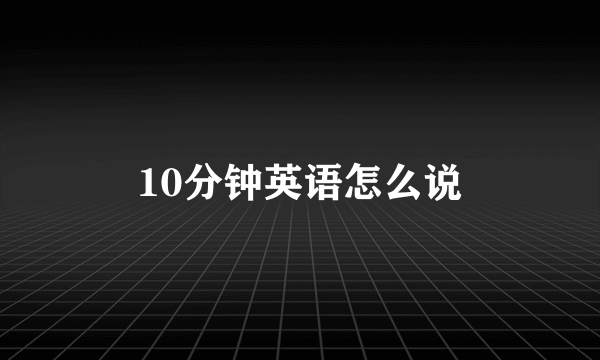 10分钟英语怎么说