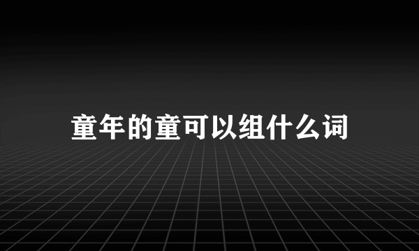 童年的童可以组什么词