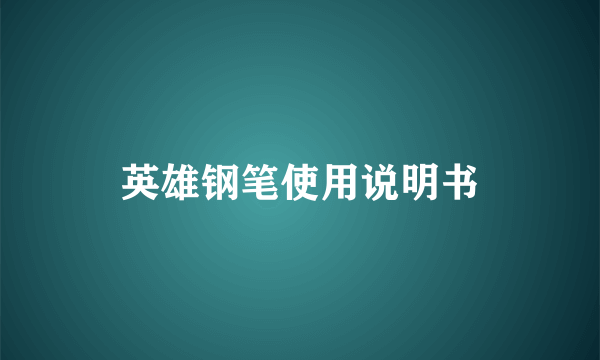 英雄钢笔使用说明书