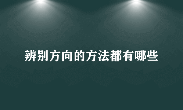 辨别方向的方法都有哪些