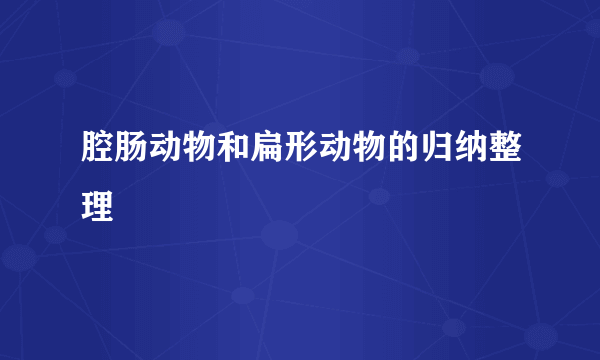 腔肠动物和扁形动物的归纳整理