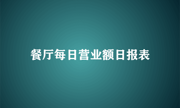 餐厅每日营业额日报表