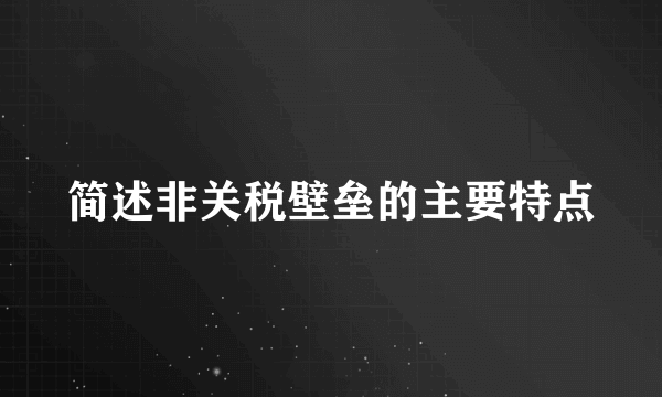 简述非关税壁垒的主要特点