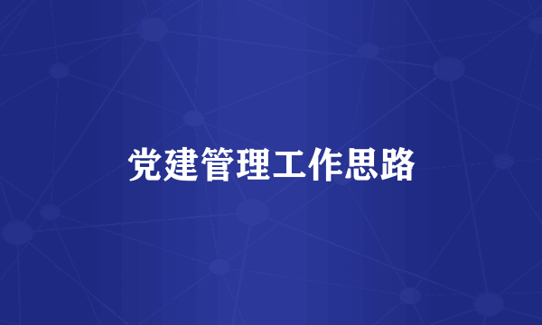 党建管理工作思路