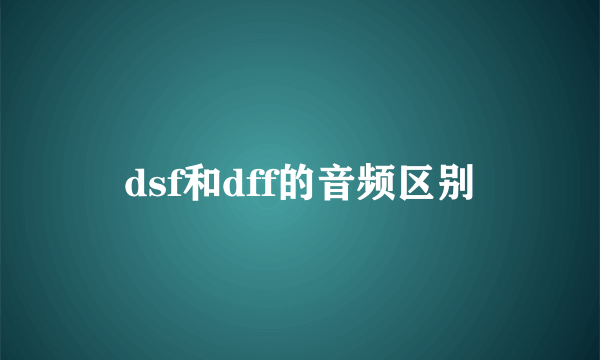 dsf和dff的音频区别