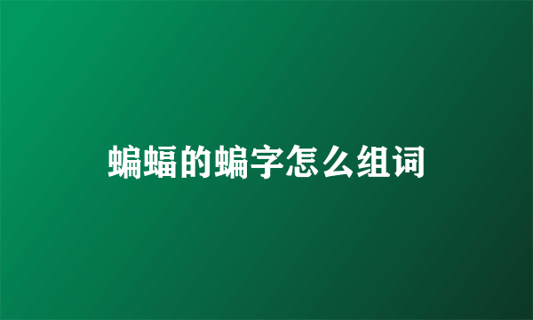 蝙蝠的蝙字怎么组词