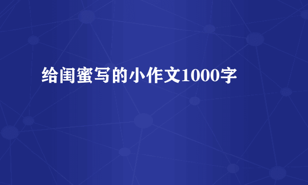 给闺蜜写的小作文1000字
