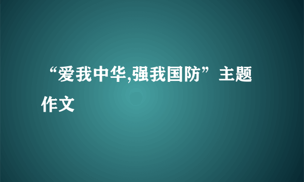 “爱我中华,强我国防”主题作文