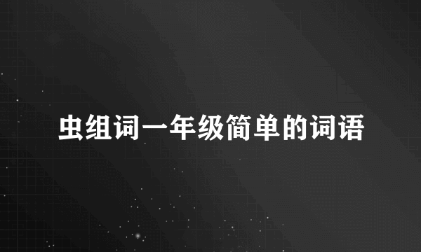 虫组词一年级简单的词语