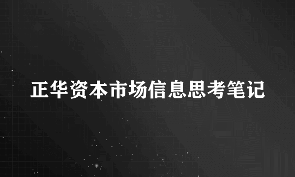 正华资本市场信息思考笔记