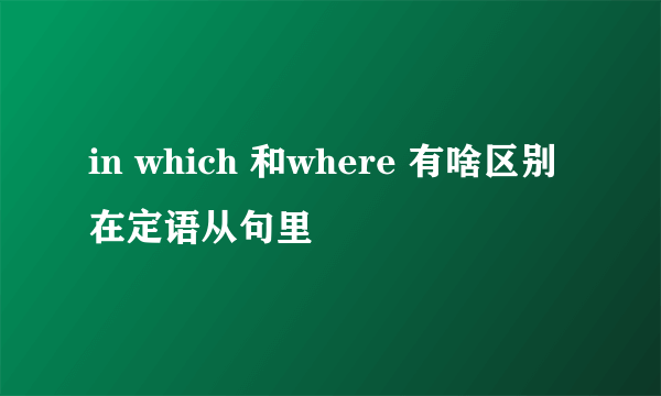 in which 和where 有啥区别 在定语从句里