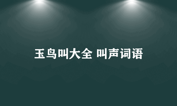 玉鸟叫大全 叫声词语