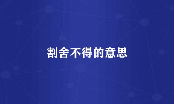 割舍不得的意思