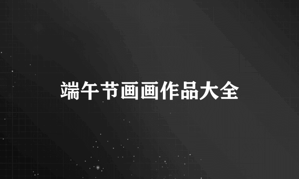 端午节画画作品大全
