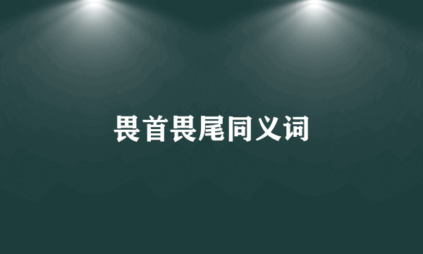 畏首畏尾同义词