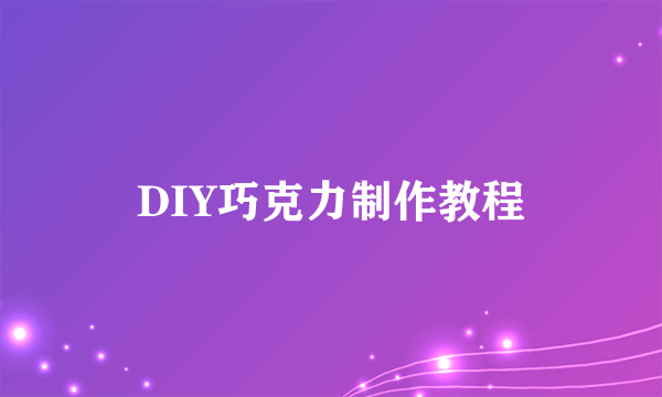 DIY巧克力制作教程