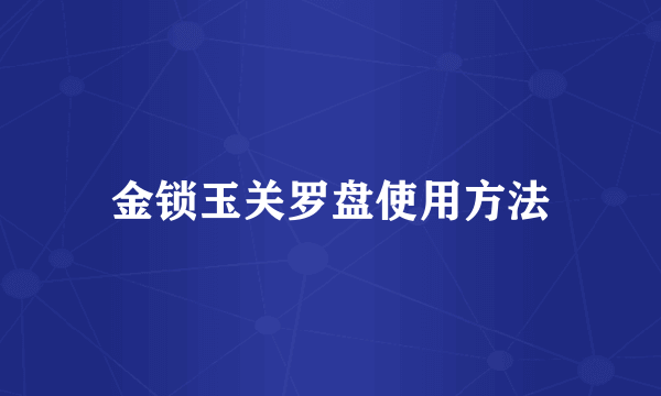 金锁玉关罗盘使用方法
