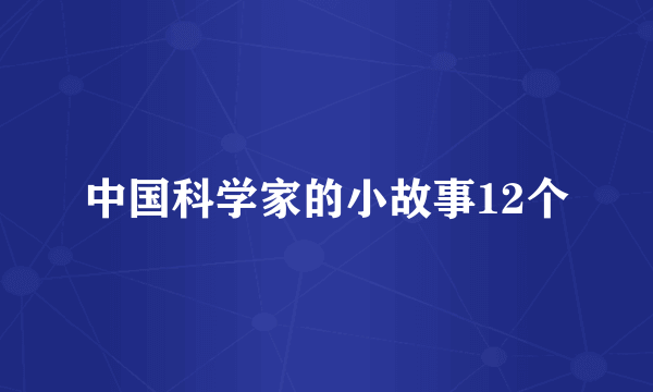 中国科学家的小故事12个