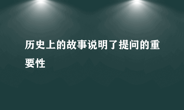 历史上的故事说明了提问的重要性
