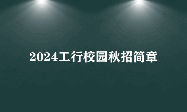 2024工行校园秋招简章