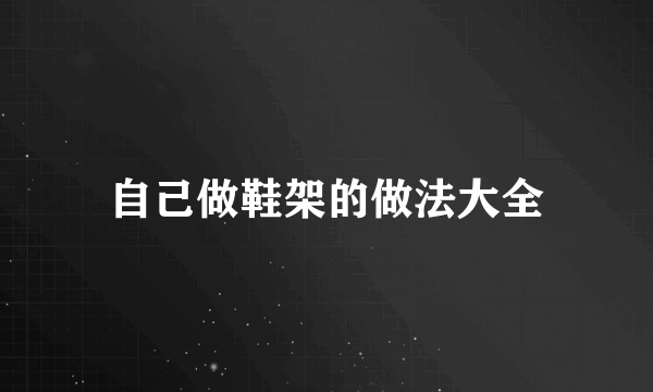 自己做鞋架的做法大全