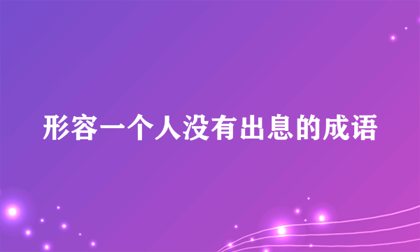 形容一个人没有出息的成语