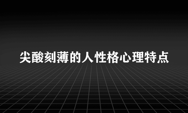 尖酸刻薄的人性格心理特点