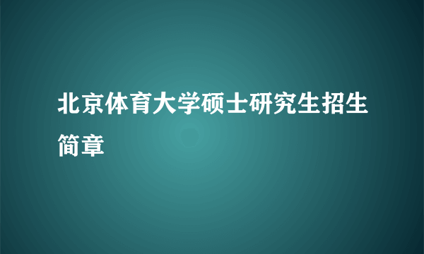 北京体育大学硕士研究生招生简章