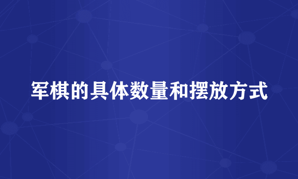 军棋的具体数量和摆放方式