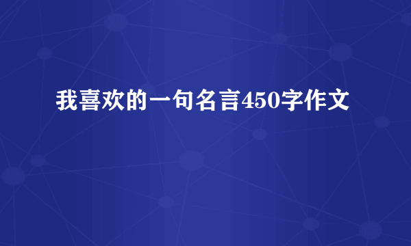 我喜欢的一句名言450字作文