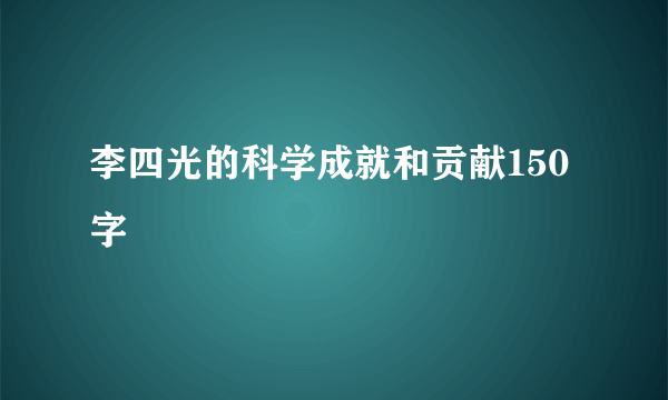 李四光的科学成就和贡献150字