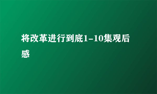 将改革进行到底1-10集观后感