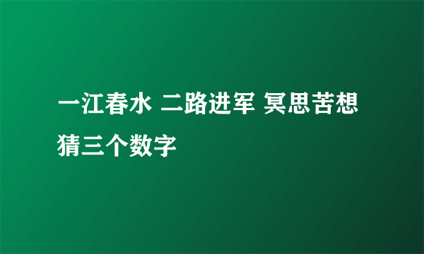 一江春水 二路进军 冥思苦想猜三个数字